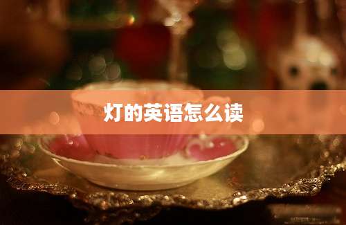 灯的英语怎么读