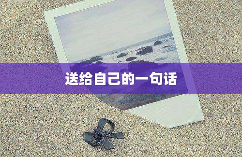 送给自己的一句话