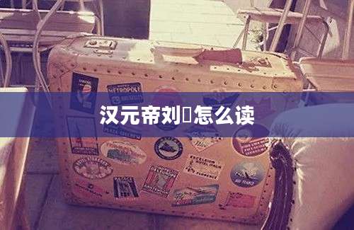 汉元帝刘奭怎么读
