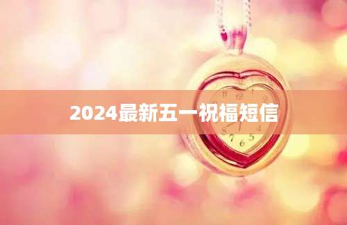 2024最新五一祝福短信