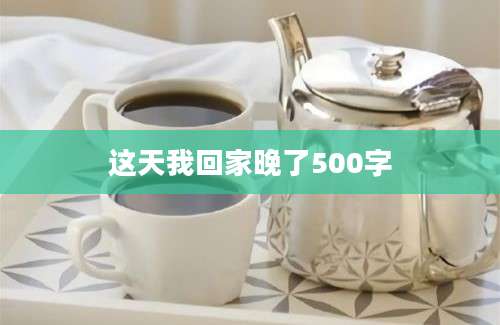 这天我回家晚了500字