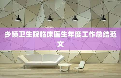 乡镇卫生院临床医生年度工作总结范文