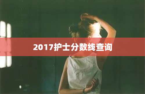 2017护士分数线查询