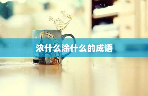 浓什么涂什么的成语