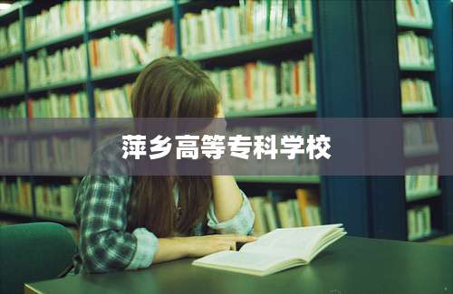 萍乡高等专科学校
