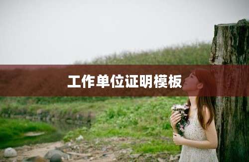 工作单位证明模板