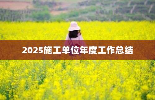 2025施工单位年度工作总结