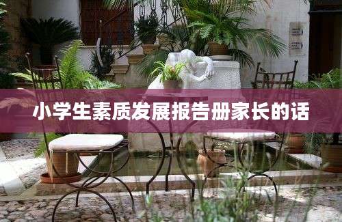 小学生素质发展报告册家长的话