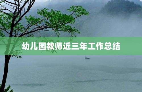 幼儿园教师近三年工作总结