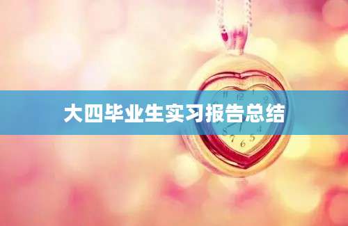 大四毕业生实习报告总结