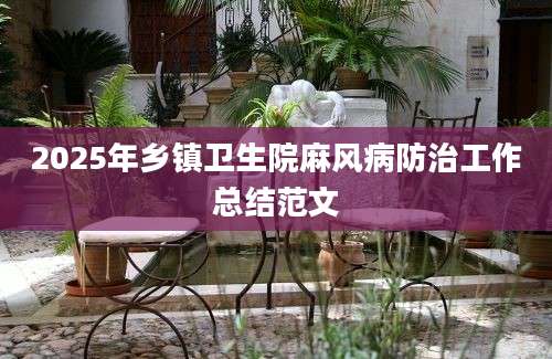 2025年乡镇卫生院麻风病防治工作总结范文