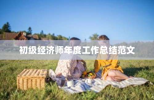 初级经济师年度工作总结范文