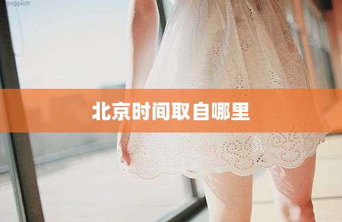 北京时间取自哪里
