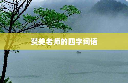 赞美老师的四字词语
