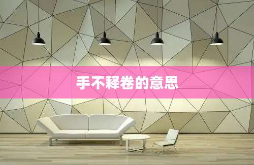 手不释卷的意思