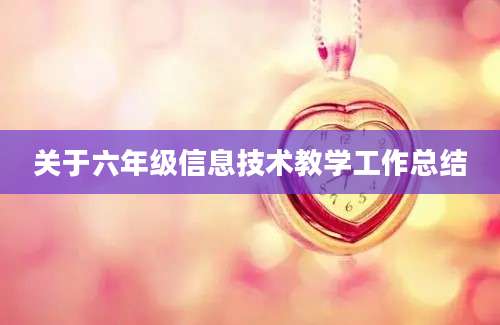 关于六年级信息技术教学工作总结