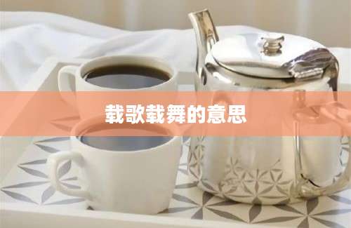 载歌载舞的意思