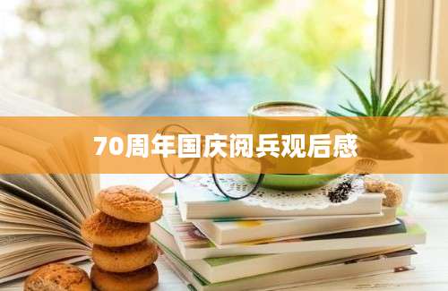 70周年国庆阅兵观后感