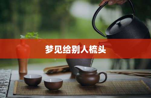 梦见给别人梳头