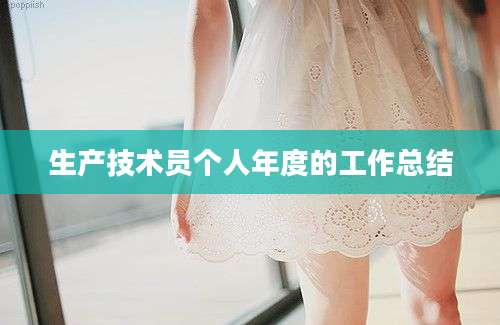 生产技术员个人年度的工作总结