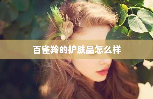 百雀羚的护肤品怎么样