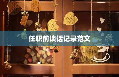 任职前谈话记录范文