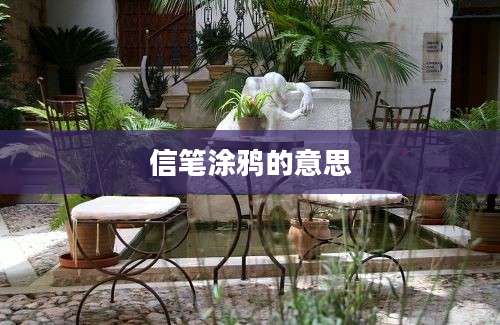 信笔涂鸦的意思