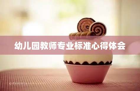 幼儿园教师专业标准心得体会