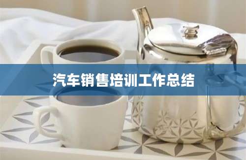 汽车销售培训工作总结