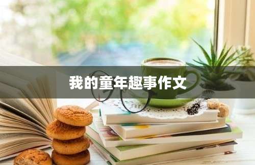 我的童年趣事作文
