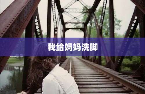 我给妈妈洗脚