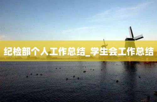 纪检部个人工作总结_学生会工作总结